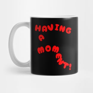 Having A Moment! Mug